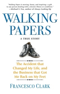 Francesco Clark - Walking Papers - The Accident that Changed My Life, and the Business that Got Me Back on My Feet.