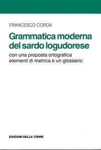 Francesco Corda - Grammatica moderna del sardo logudorese - Con una proposta ortografica elementi di metrica e un glossario.