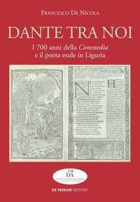 Francesco De Nicola - Dante tra noi - I 700 anni della Commedia e il poeta esule in Liguria.