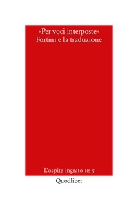 Francesco Diaco et Elisabetta Nencini - «Per voci interposte». Fortini e la traduzione - L’ospite ingrato Nuova serie 5.
