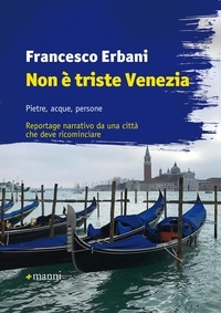 Francesco Erbani - Non è triste Venezia - Pietre, acque, persone. Reportage narrativo da una città che deve ricominciare.