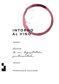 Francesco Falcone - Intorno al vino - Diario di un degustatore sentimentale.