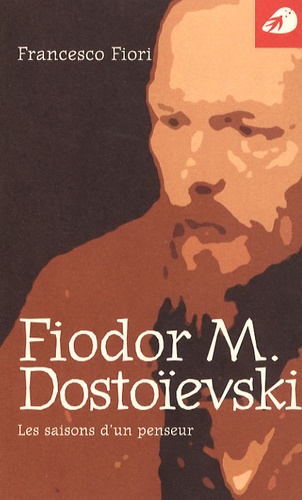 Francesco Fiori - Fiodor Dostoïevski - Les saisons d'un penseur.