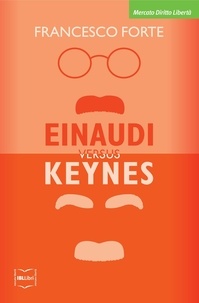 Francesco Forte - Einaudi versus Keynes. Due grandi del Novecento e la crisi dei nostri giorni.