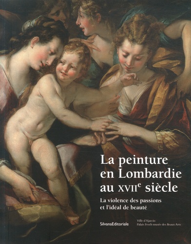 Francesco Frangi et Alessandro Morandotti - La peinture en Lombardie au XVIIe siècle - La violence des passions et l'idéal de beauté.