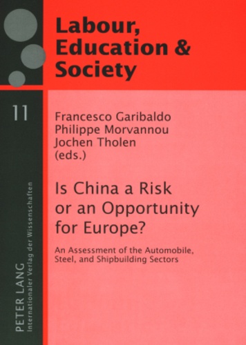 Francesco Garibaldo et Philippe Morvannou - Is China a Risk or an Opportunity for Europe? - An Assessment of the Automobile, Steel and Shipbuilding Sectors.