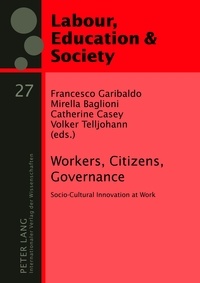 Francesco Garibaldo et Catherine Casey - Workers, Citizens, Governance - Socio-Cultural Innovation at Work.