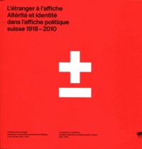Francesco Garufo et Christelle Maire - L'étranger à l'affiche - Altérité et identité dans l'affiche politique suisse 1918-2010.
