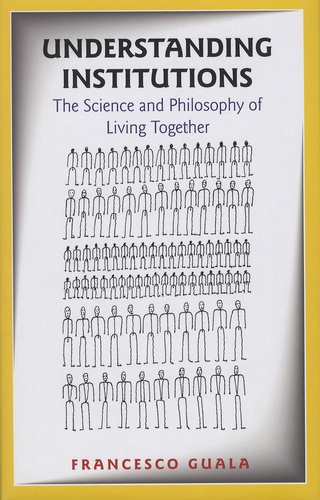 Francesco Guala - Understanding Institutions - The Science and Philosophy of Living Together.