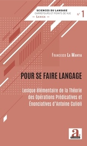 Francesco La Mantia - Pour se faire langage - Lexique élémentaire de la Théorie des Opérations Prédicatives et Enonciatives d'Antoine Culioli.
