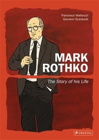 Francesco Matteuzzi et Giovanni Scarduelli - Mark Rothko - The Story of his Life.