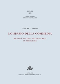 Francesco Morosi - Lo spazio della commedia - Identità, potere e drammaturgia in Aristofane.