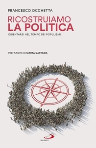 Francesco Occhetta - Ricostruiamo la politica - Orientarsi nel tempo dei populismi.
