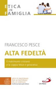 Francesco Pesce - Alta fedeltà - Il matrimonio cristiano e la coppia felice e generativa.