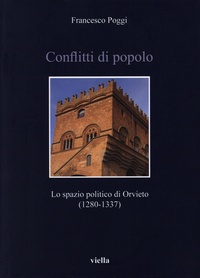 Francesco Poggi - Conflitti di popolo - Lo spazio politico di Orvieto (1280-1337).