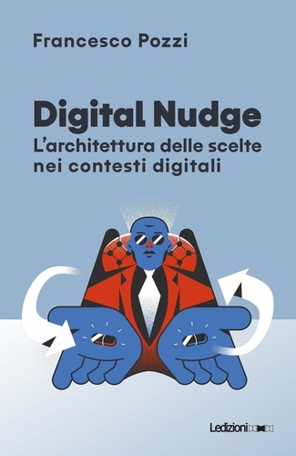 Francesco Pozzi - Digital Nudge - L’architettura delle scelte nei contesti digitali.