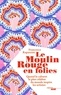 Francesco Rapazzini - Le Moulin Rouge en folies - Quand le cabaret plus célèbre du monde inspire les artistes.
