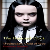  Francesco Santora - The Haunted Clock - Wednesday: Child of Woe, #0.