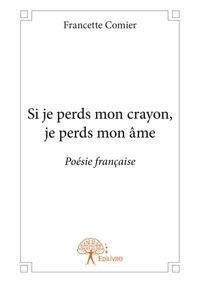 Francette Comier - Si je perds mon crayon, je perds mon âme - Poésie française.