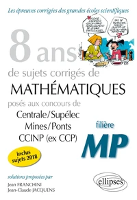 8 ans de problèmes corrigés de Mathématiques posés aux concours Centrale/Supélec, Mines/Ponts et CCINP (ex CCP)