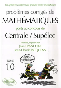 Problèmes corrigés de Mathématiques, posés au concours de Centrale/ Supélec