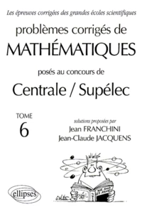 Problemes Corriges De Mathematiques Poses Au Concours De Centrale/Supelec. Tome 6