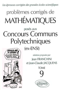 Problemes Corriges De Mathematiques Poses Aux Concours Communs Polytechniques (Ex-Ensi). Tome 9