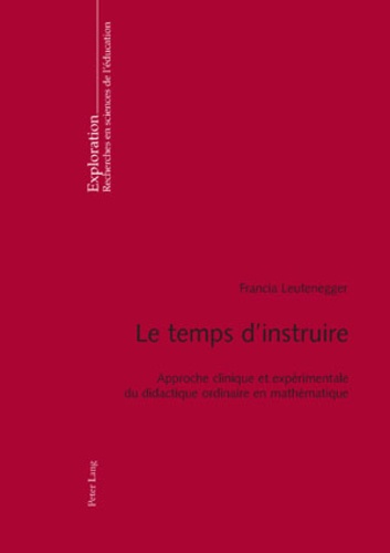 Francia Leutenegger - Le temps d'instruire : approche clinique et expérimentale du didactique ordinaire en mathématique.
