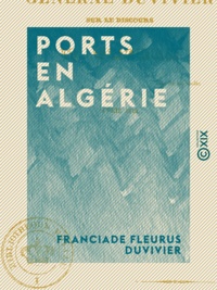 Franciade Fleurus Duvivier - Ports en Algérie - Observations sur le discours de M. Thiers, avril 1842.