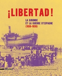 Francine Agard-Lavallé et Bernard Lavallé - Libertad ! - La Gironde et la guerre d'Espagne (1936-1939).