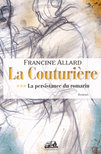 Francine Allard - La couturière Tome 3 : La persistance du romarin.