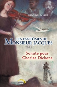 Francine Allard - Les fantômes de monsieur Jacques - Tome 2 - Sonate pour Charles Dickens.