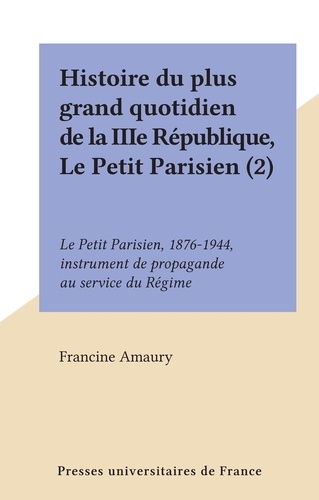 Histoire du plus grand quotidien de la IIIe République, Le Petit Parisien (2). Le Petit Parisien, 1876-1944, instrument de propagande au service du Régime
