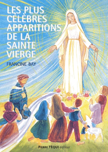Francine Bay - Les Plus Celebres Apparitions De La Sainte Vierge.