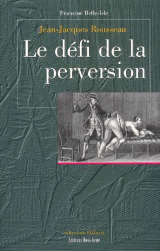 Francine Belle-Isle - Jean-Jacques Rousseau. Le Defi De La Perversion.