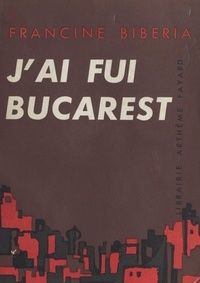 Francine Biberia - J'ai fui Bucarest.