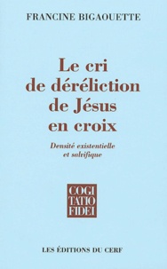 Francine Bigaouette - Le cri de déréliction de Jésus en croix - Densité existentielle et salvifique.