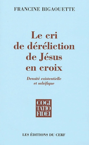 Francine Bigaouette - Le cri de déréliction de Jésus en croix - Densité existentielle et salvifique.