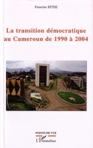 Francine Bitee - La transition démocratique au Cameroun de 1990 à 2004.
