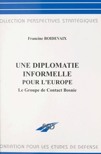 Francine Boidevaix - Une diplomatie informelle pour l'Europe : le groupe de contact Bosnie.