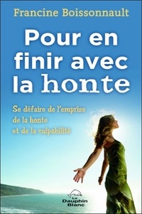 Francine Boissonnault - Pour en finir avec la honte - Se défaire de l'emprise de la honte et de la culpabilité.
