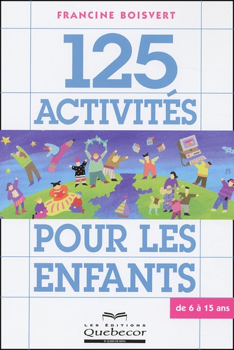 Francine Boisvert - 125 activités pour les enfants de 6 à 15 ans.