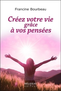 Francine Bourbeau - Créez votre vie grâce à vos pensées.