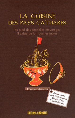 Francine Claustres - La cuisine des pays cathares - Ariège, Aude, Gard, Haute-Garonne, Hérault, Tarn, Tarn-et-Garonne. 220 recettes.