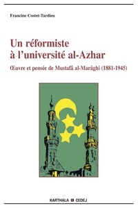 Francine Costet-Tardieu - Un réformiste à l'université al-Azhar - Oeuvres et pensée de mustafâ al-Marâghi (1881-1945).