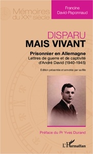 Francine David-Paponnaud - Disparu mais vivant : prisonnier en Allemagne - Lettres de guerre et de captivité d'André David (1940-1945).