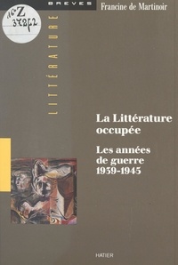 Francine de Martinoir et Michel Chaillou - La littérature occupée - Les années de guerre 1939-1945.