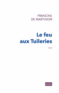 Francine de Martinoir - Le feu aux Tuileries.