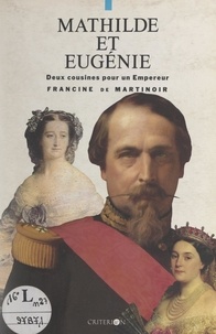 Francine de Martinoir - Mathilde et Eugénie - Deux cousines pour un empereur.