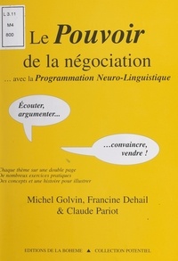 Francine Dehail et Michel Golvin - Le pouvoir de la négociation - Avec la programmation neuro-linguistique, écouter, argumenter, convaincre, vendre !.